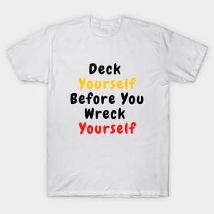 Deck Yourself Before You Wreck Yourself T-Shirt